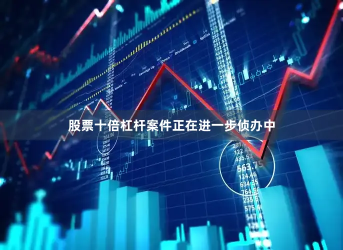 股票十倍杠杆案件正在进一步侦办中
