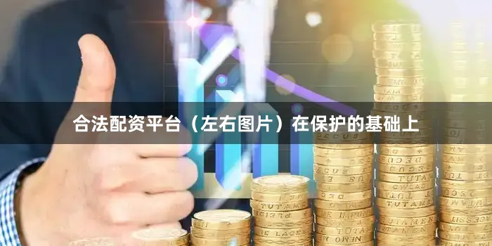 合法配资平台（左右图片）在保护的基础上