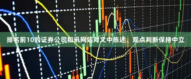 排名前10的证券公司和讯网站对文中陈述、观点判断保持中立