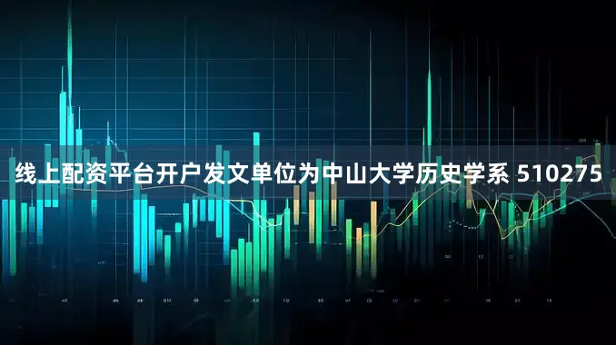 线上配资平台开户发文单位为中山大学历史学系 510275