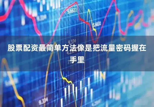 股票配资最简单方法像是把流量密码握在手里
